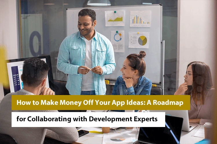 Monetize Your App Ideas by Partnering with Development Experts