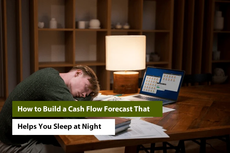 How to Build a Cash Flow Forecast That Helps You Sleep at Night