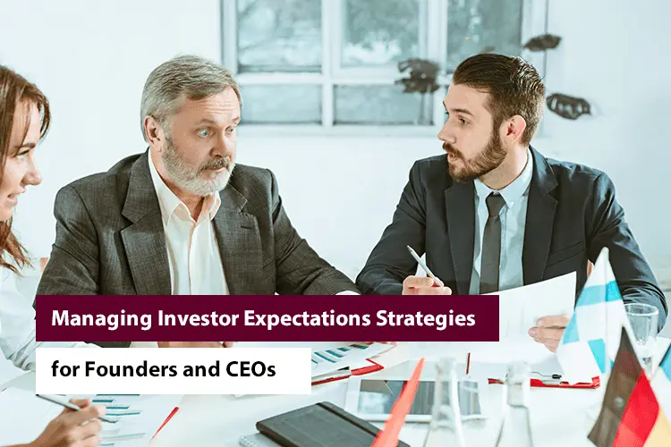 Managing Investor Expectations: Strategies for Founders and CEOs