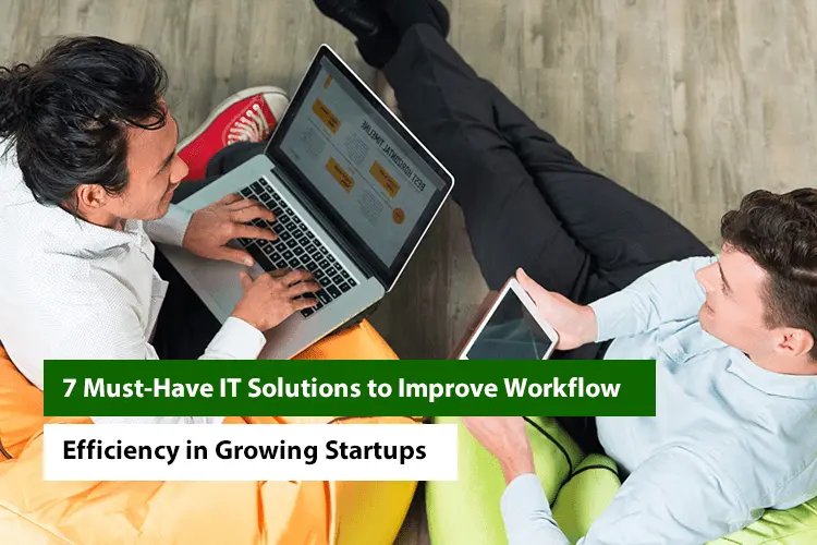 7 Must-Have IT Solutions to Boost Workflow Efficiency in Startups