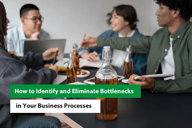 How to Identify and Eliminate Bottlenecks in Your Business Processes