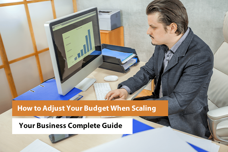 How to Adjust Your Budget When Scaling Your Business: Complete Guide