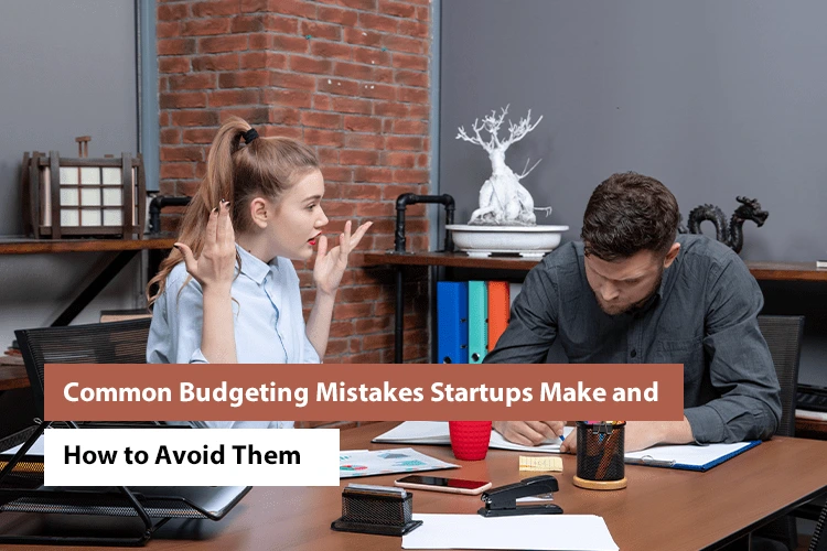 Common Budgeting Mistakes Startups Make and How to Avoid Them