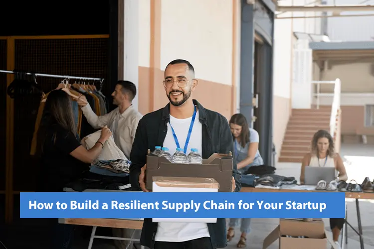 How to Build a Resilient Supply Chain for Your Startup