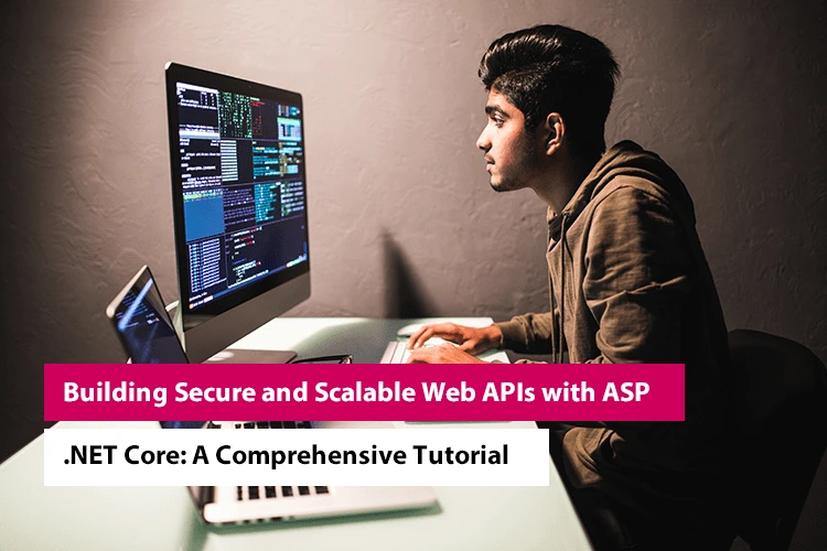 Building Secure and Scalable Web APIs with ASP.NET Core: A Comprehensive Tutorial